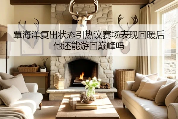 覃海洋复出状态引热议赛场表现回暖后他还能游回巅峰吗